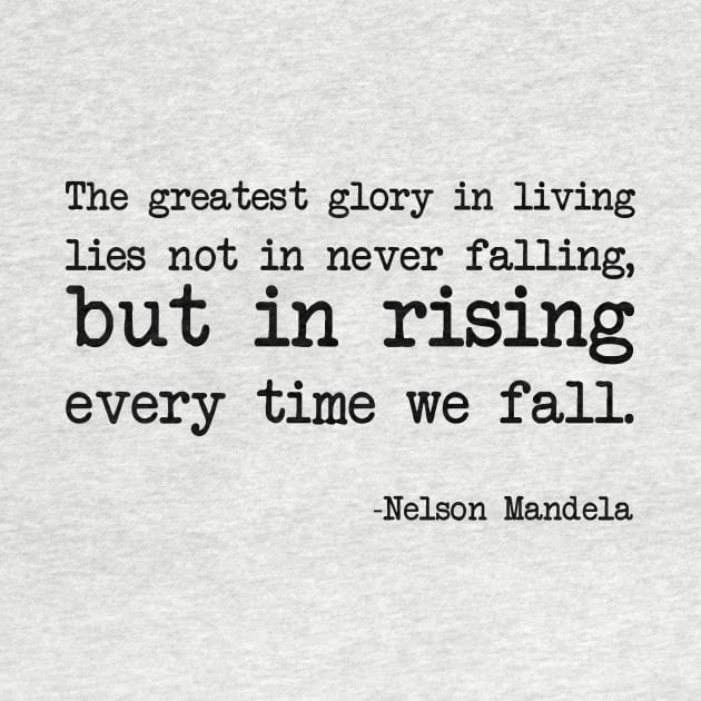 Nelson Mandela - The greatest glory in living lies not in never falling, but in rising every time we fall. by demockups